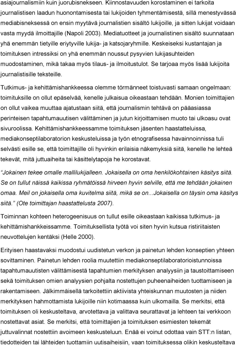 ja sitten lukijat voidaan vasta myydä ilmoittajille (Napoli 2003). Mediatuotteet ja journalistinen sisältö suunnataan yhä enemmän tietyille eriytyville lukija- ja katsojaryhmille.