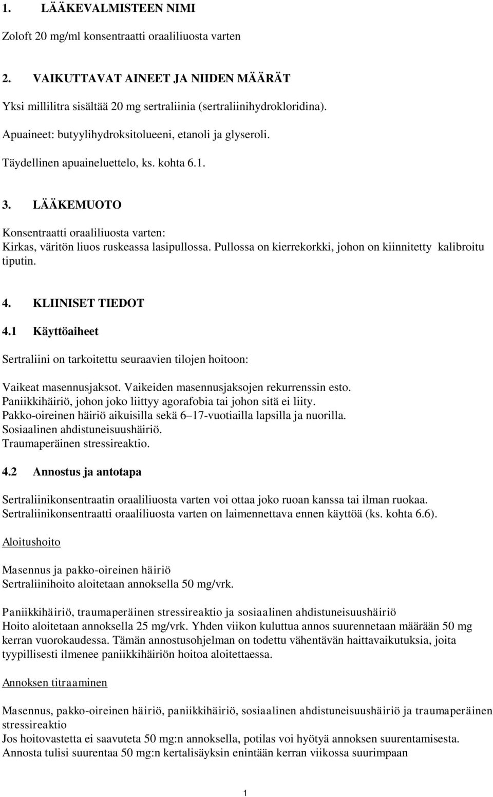 Pullossa on kierrekorkki, johon on kiinnitetty kalibroitu tiputin. 4. KLIINISET TIEDOT 4.1 Käyttöaiheet Sertraliini on tarkoitettu seuraavien tilojen hoitoon: Vaikeat masennusjaksot.