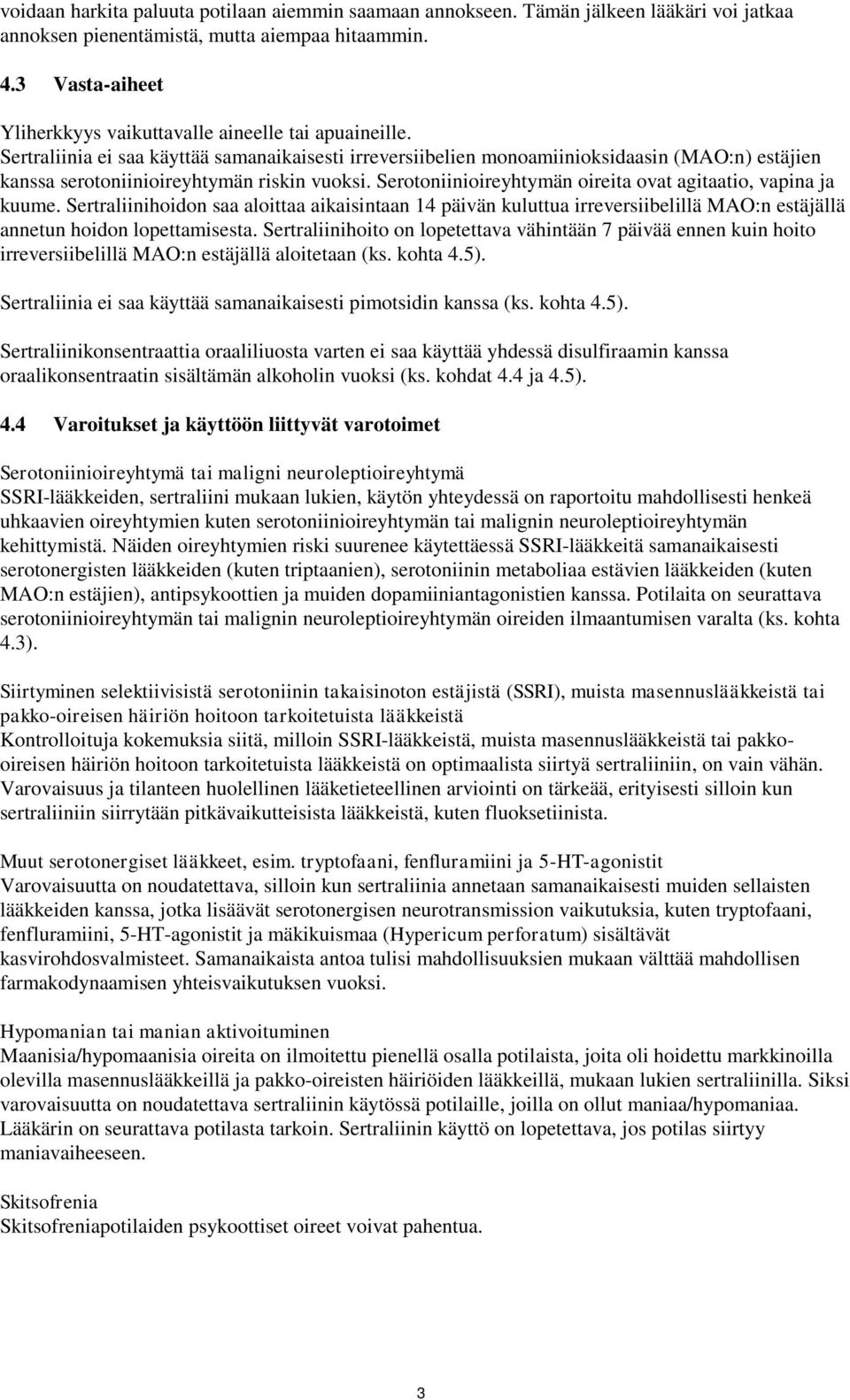 Sertraliinia ei saa käyttää samanaikaisesti irreversiibelien monoamiinioksidaasin (MAO:n) estäjien kanssa serotoniinioireyhtymän riskin vuoksi.