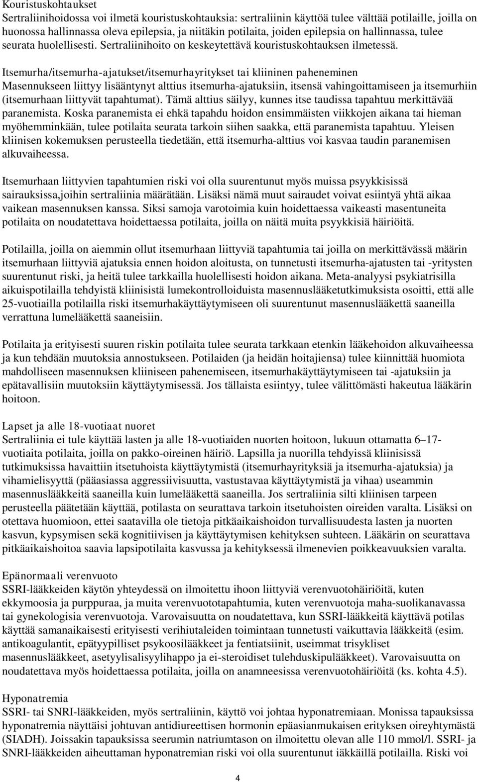 Itsemurha/itsemurha-ajatukset/itsemurhayritykset tai kliininen paheneminen Masennukseen liittyy lisääntynyt alttius itsemurha-ajatuksiin, itsensä vahingoittamiseen ja itsemurhiin (itsemurhaan