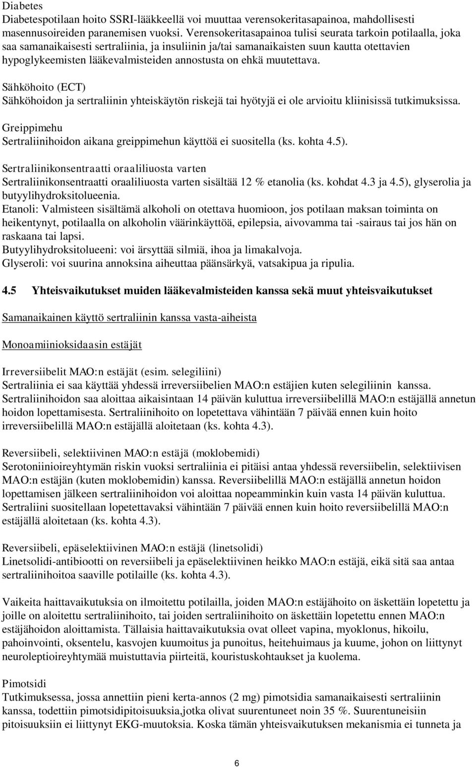 annostusta on ehkä muutettava. Sähköhoito (ECT) Sähköhoidon ja sertraliinin yhteiskäytön riskejä tai hyötyjä ei ole arvioitu kliinisissä tutkimuksissa.