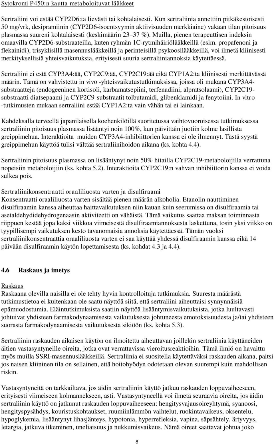 Muilla, pienen terapeuttisen indeksin omaavilla CYP2D6-substraateilla, kuten ryhmän 1C-rytmihäiriölääkkeillä (esim.