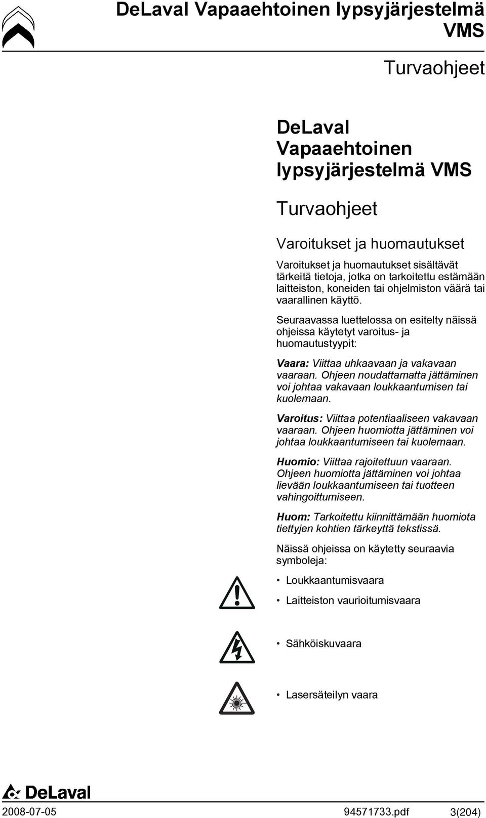 Seuraavassa luettelossa on esitelty näissä ohjeissa käytetyt varoitus- ja huomautustyypit: Vaara: Viittaa uhkaavaan ja vakavaan vaaraan.