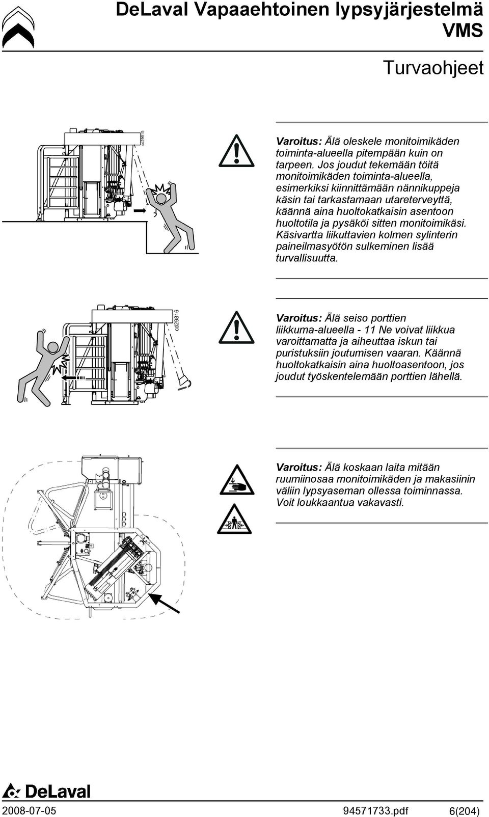 sitten monitoimikäsi. Käsivartta liikuttavien kolmen sylinterin paineilmasyötön sulkeminen lisää turvallisuutta.