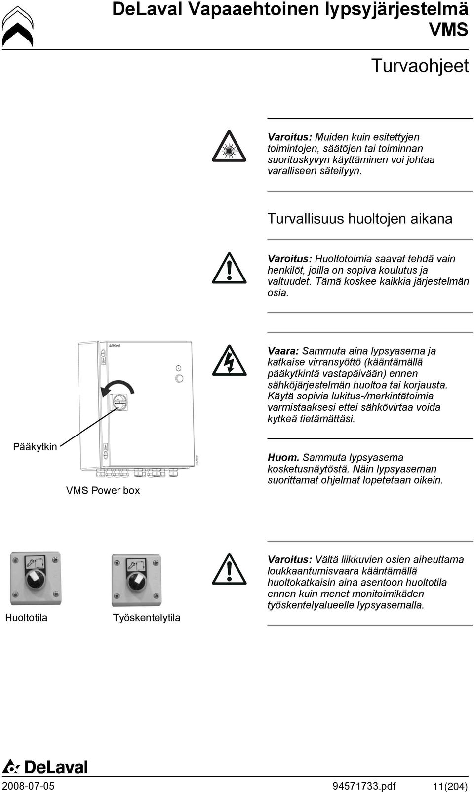 Vaara: Sammuta aina lypsyasema ja katkaise virransyöttö (kääntämällä pääkytkintä vastapäivään) ennen sähköjärjestelmän huoltoa tai korjausta.