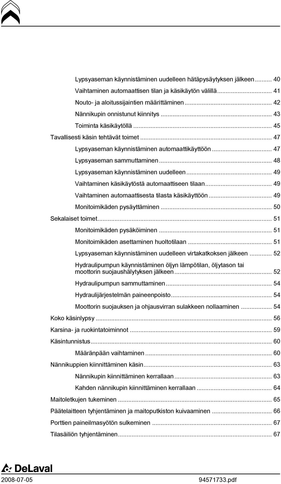 .. 48 Lypsyaseman käynnistäminen uudelleen... 49 Vaihtaminen käsikäytöstä automaattiseen tilaan... 49 Vaihtaminen automaattisesta tilasta käsikäyttöön... 49 Monitoimikäden pysäyttäminen.