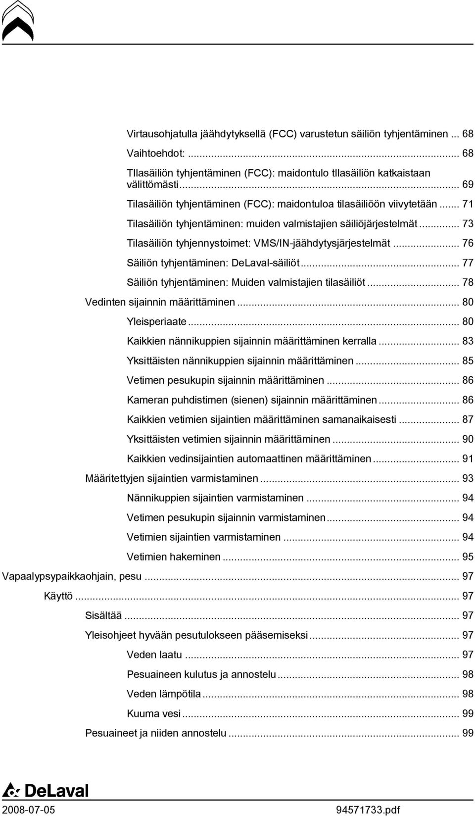 .. 73 Tilasäiliön tyhjennystoimet: VMS/IN-jäähdytysjärjestelmät... 76 Säiliön tyhjentäminen: DeLaval-säiliöt... 77 Säiliön tyhjentäminen: Muiden valmistajien tilasäiliöt.