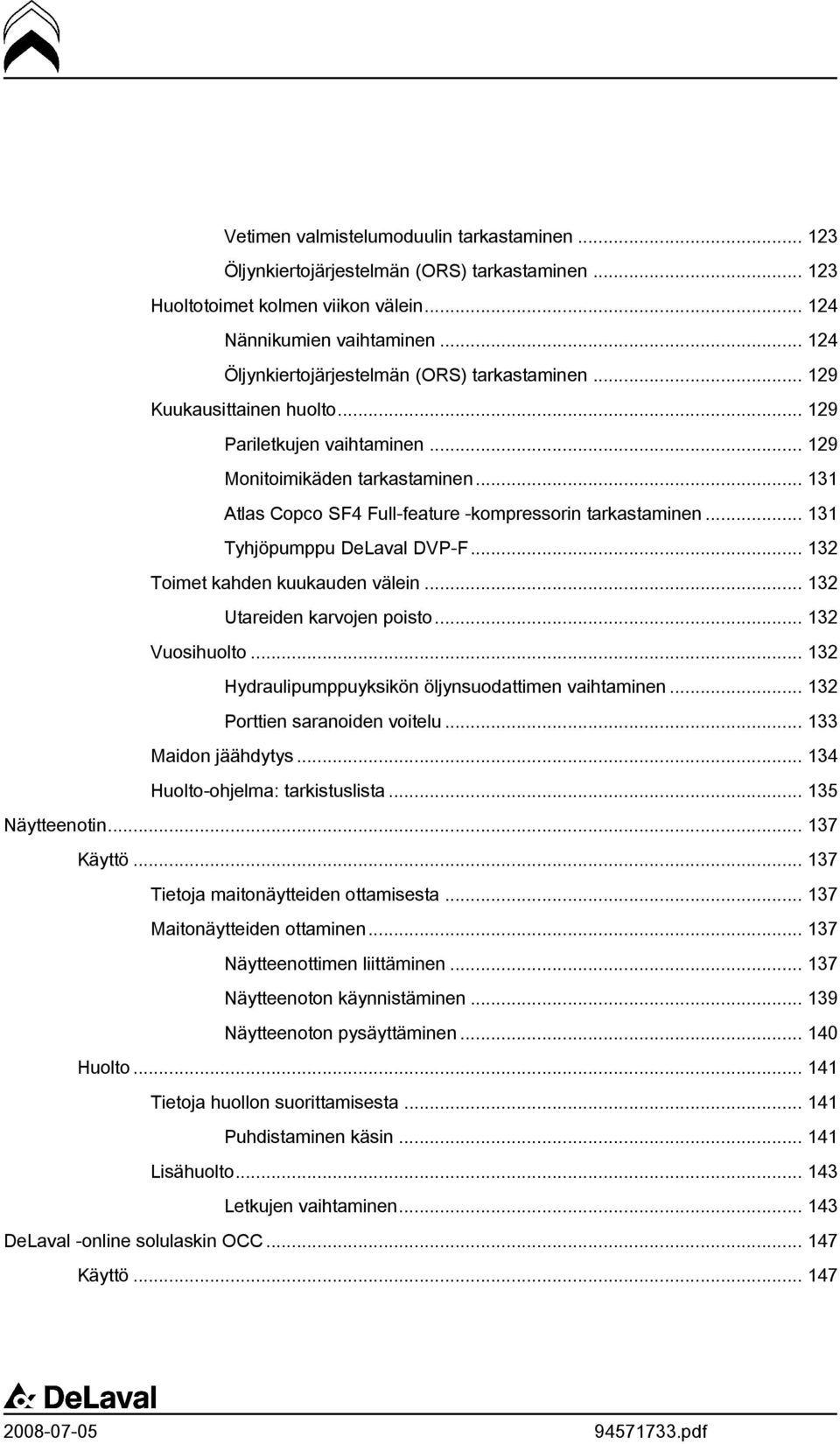 .. 131 Atlas Copco SF4 Full-feature -kompressorin tarkastaminen... 131 Tyhjöpumppu DeLaval DVP-F... 132 Toimet kahden kuukauden välein... 132 Utareiden karvojen poisto... 132 Vuosihuolto.