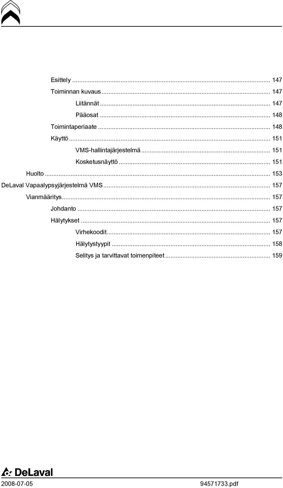 .. 153 DeLaval Vapaalypsyjärjestelmä VMS... 157 Vianmääritys... 157 Johdanto.