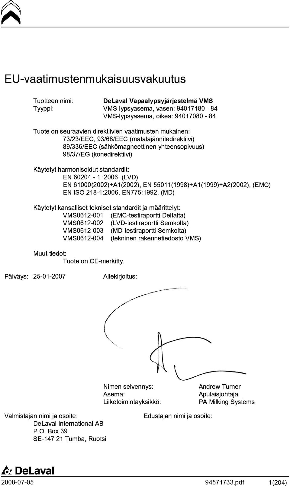 EN 61000(2002)+A1(2002), EN 55011(1998)+A1(1999)+A2(2002), (EMC) EN ISO 218-1:2006, EN775:1992, (MD) Käytetyt kansalliset tekniset standardit ja määrittelyt: VMS0612-001 (EMC-testiraportti Deltalta)