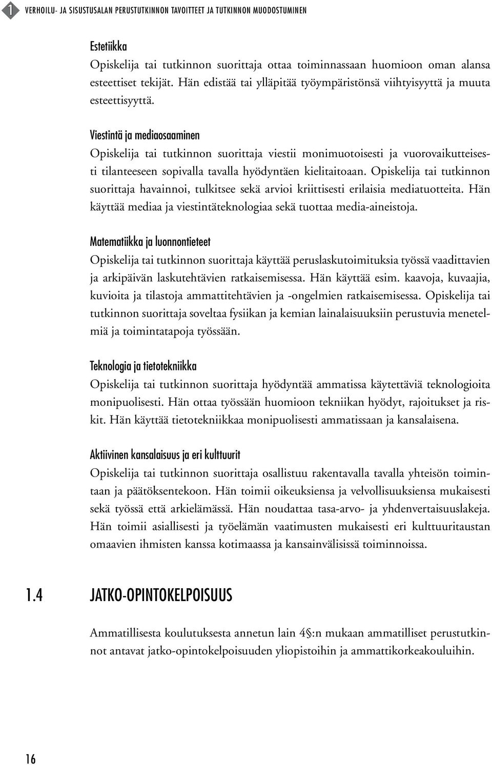 Viestintä ja mediaosaaminen Opiskelija tai tutkinnon suorittaja viestii monimuotoisesti ja vuorovaikutteisesti tilanteeseen sopivalla tavalla hyödyntäen kielitaitoaan.