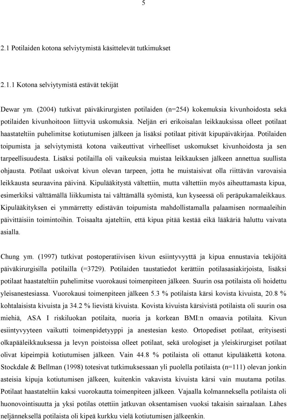 Neljän eri erikoisalan leikkauksissa olleet potilaat haastateltiin puhelimitse kotiutumisen jälkeen ja lisäksi potilaat pitivät kipupäiväkirjaa.