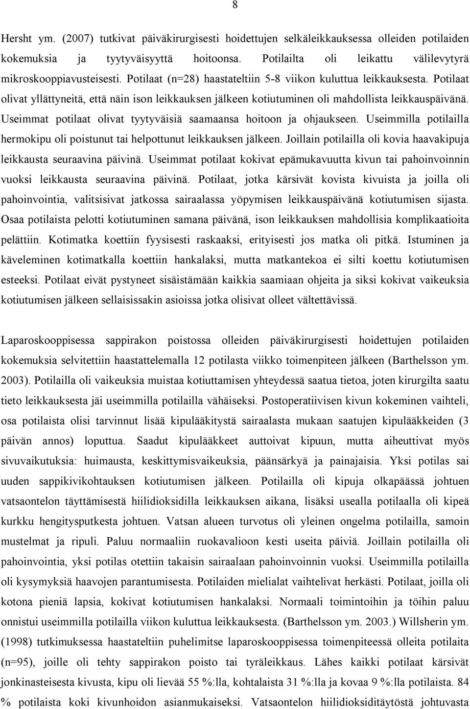 Useimmat potilaat olivat tyytyväisiä saamaansa hoitoon ja ohjaukseen. Useimmilla potilailla hermokipu oli poistunut tai helpottunut leikkauksen jälkeen.