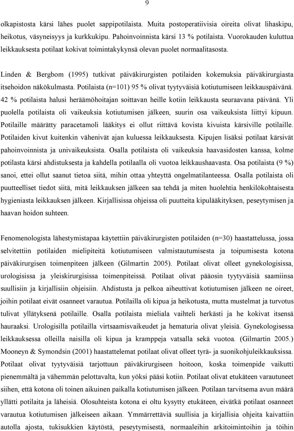 Linden & Bergbom (1995) tutkivat päiväkirurgisten potilaiden kokemuksia päiväkirurgiasta itsehoidon näkökulmasta. Potilaista (n=101) 95 % olivat tyytyväisiä kotiutumiseen leikkauspäivänä.