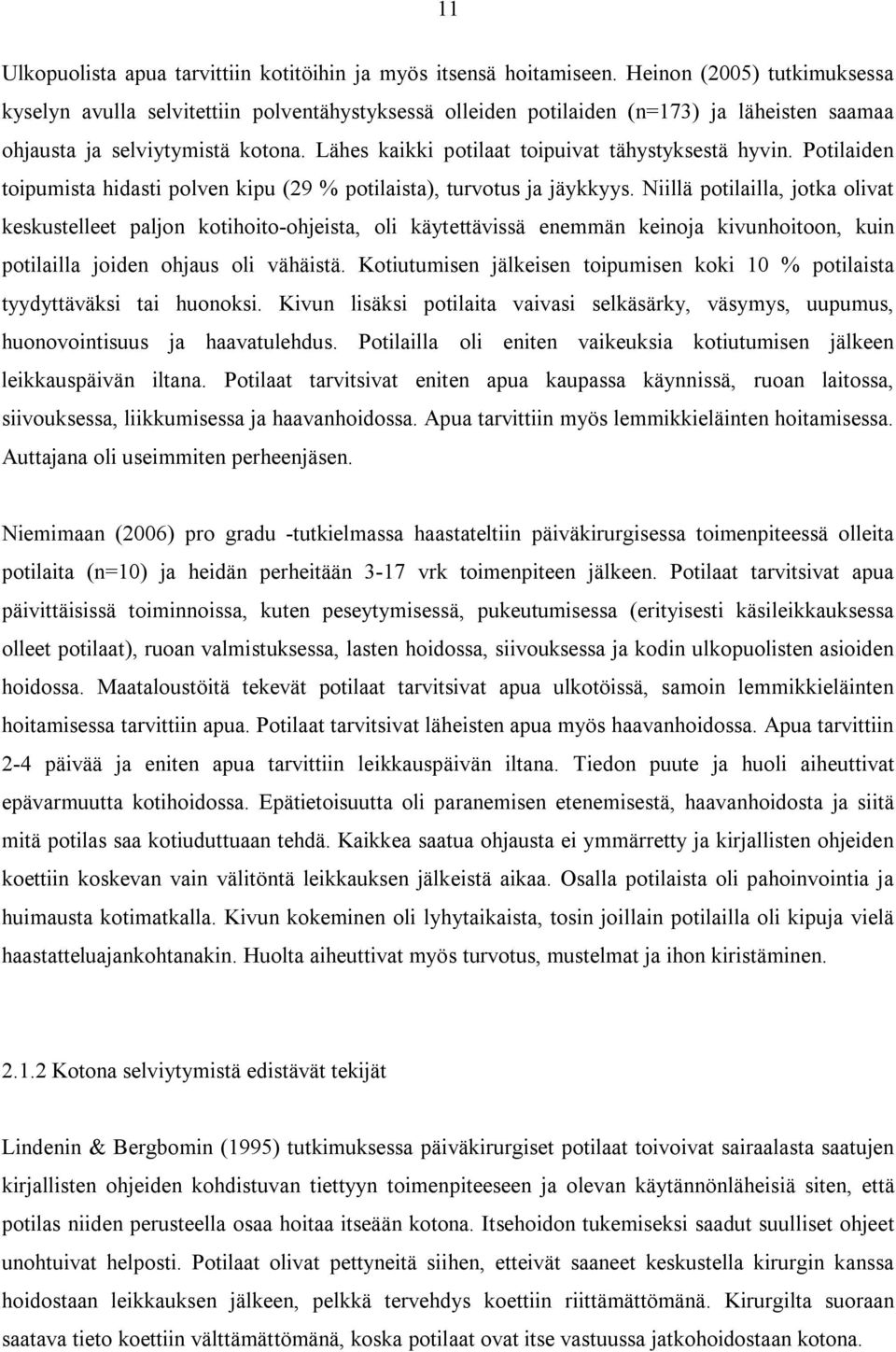 Lähes kaikki potilaat toipuivat tähystyksestä hyvin. Potilaiden toipumista hidasti polven kipu (29 % potilaista), turvotus ja jäykkyys.