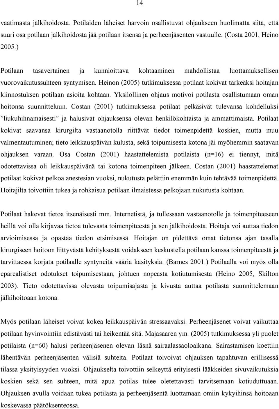 Heinon (2005) tutkimuksessa potilaat kokivat tärkeäksi hoitajan kiinnostuksen potilaan asioita kohtaan. Yksilöllinen ohjaus motivoi potilasta osallistumaan oman hoitonsa suunnitteluun.