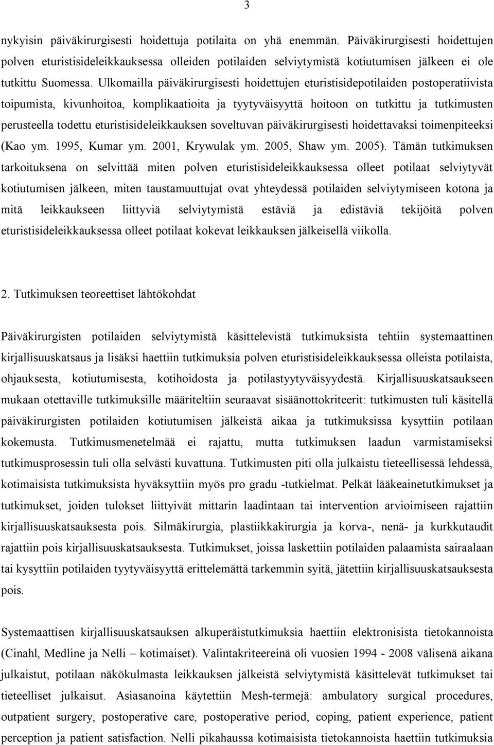 Ulkomailla päiväkirurgisesti hoidettujen eturistisidepotilaiden postoperatiivista toipumista, kivunhoitoa, komplikaatioita ja tyytyväisyyttä hoitoon on tutkittu ja tutkimusten perusteella todettu