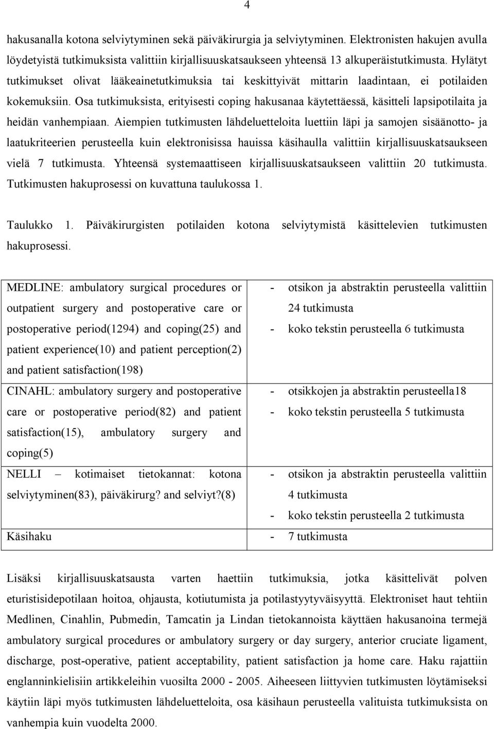 Osa tutkimuksista, erityisesti coping hakusanaa käytettäessä, käsitteli lapsipotilaita ja heidän vanhempiaan.