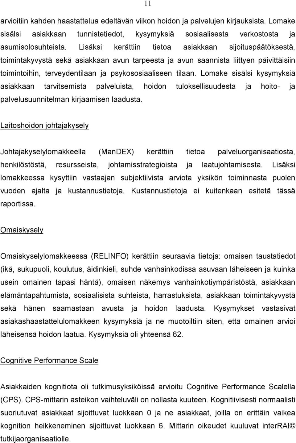 tilaan. Lomake sisälsi kysymyksiä asiakkaan tarvitsemista palveluista, hoidon tuloksellisuudesta ja hoito- ja palvelusuunnitelman kirjaamisen laadusta.