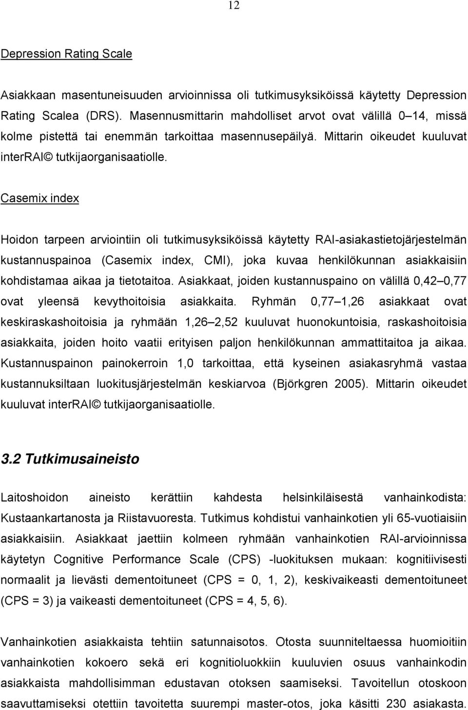 Casemix index Hoidon tarpeen arviointiin oli tutkimusyksiköissä käytetty RAI-asiakastietojärjestelmän kustannuspainoa (Casemix index, CMI), joka kuvaa henkilökunnan asiakkaisiin kohdistamaa aikaa ja