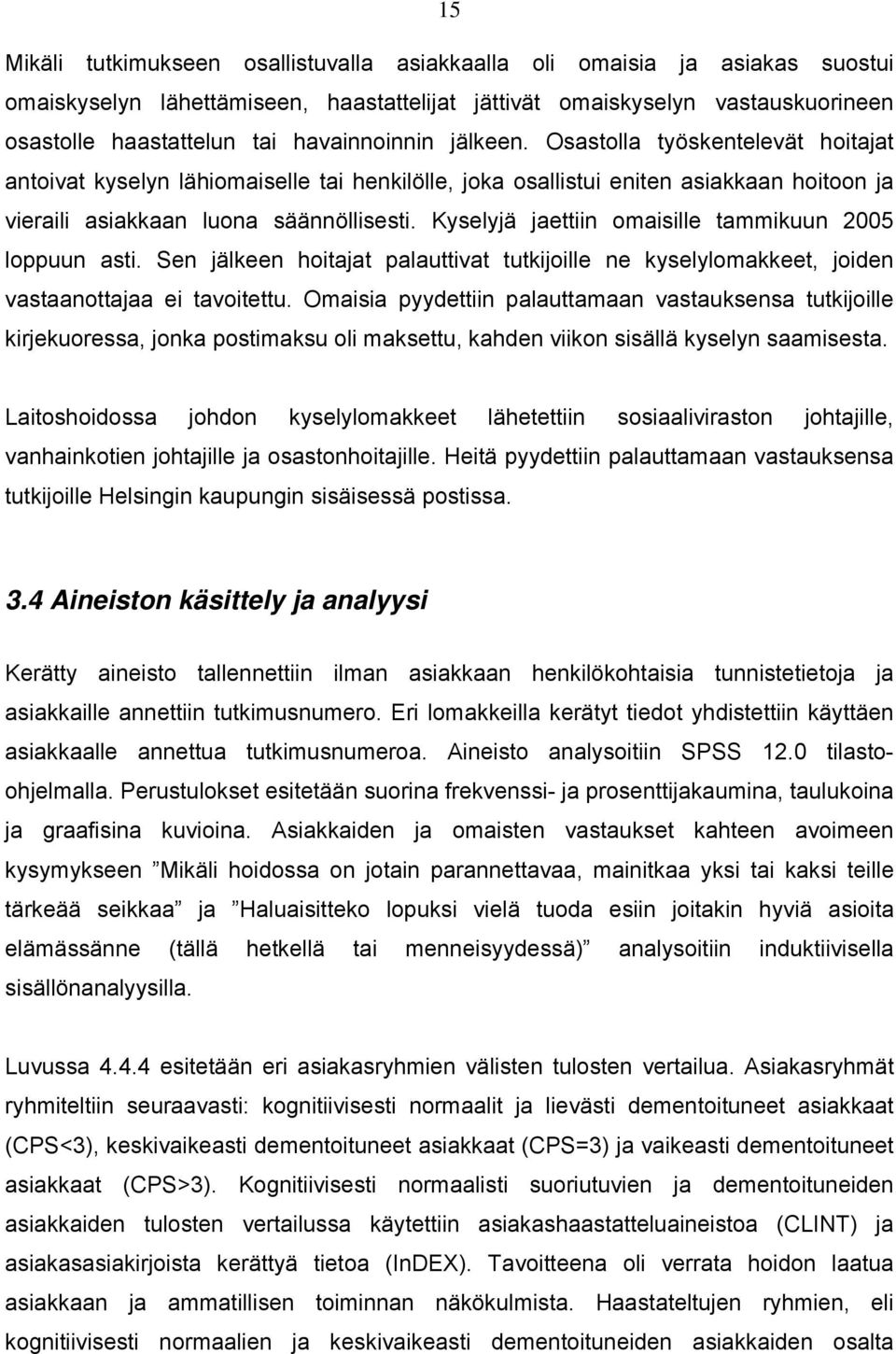 Kyselyjä jaettiin omaisille tammikuun 25 loppuun asti. Sen jälkeen hoitajat palauttivat tutkijoille ne kyselylomakkeet, joiden vastaanottajaa ei tavoitettu.