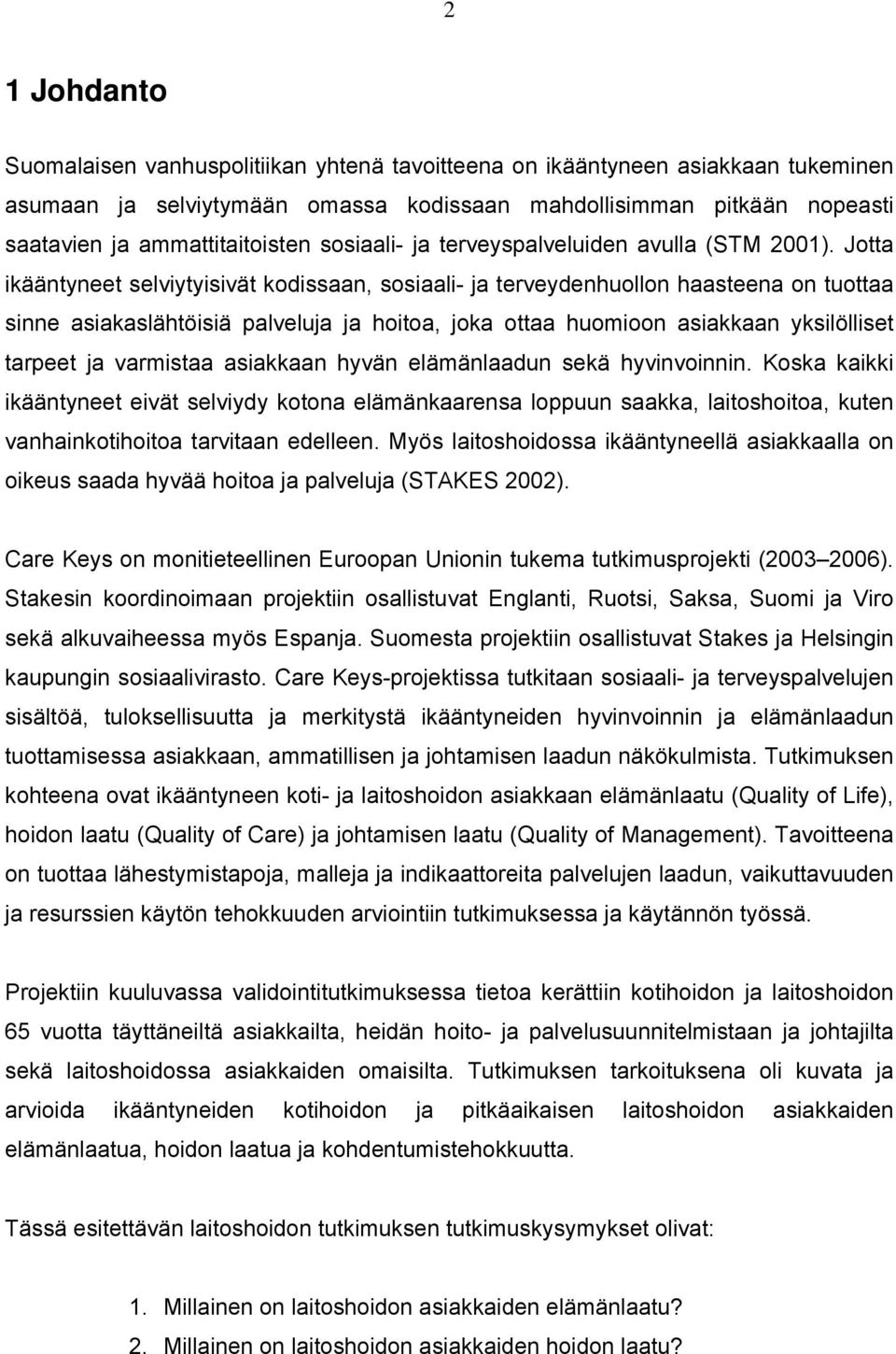 Jotta ikääntyneet selviytyisivät kodissaan, sosiaali- ja terveydenhuollon haasteena on tuottaa sinne asiakaslähtöisiä palveluja ja hoitoa, joka ottaa huomioon asiakkaan yksilölliset tarpeet ja