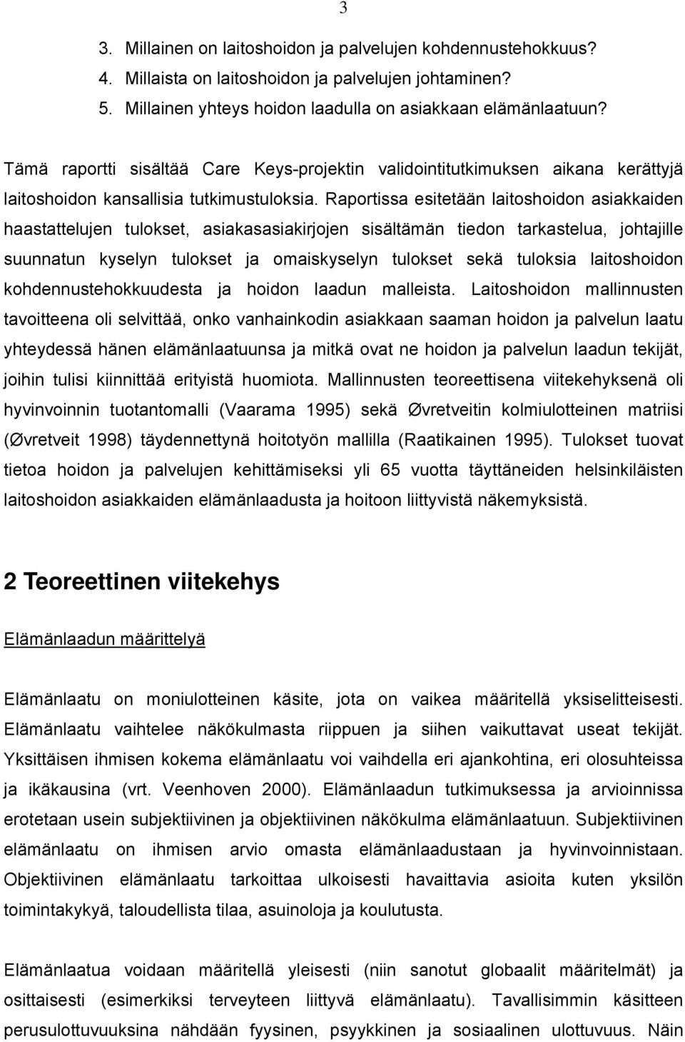 Raportissa esitetään laitoshoidon asiakkaiden haastattelujen tulokset, asiakasasiakirjojen sisältämän tiedon tarkastelua, johtajille suunnatun kyselyn tulokset ja omaiskyselyn tulokset sekä tuloksia