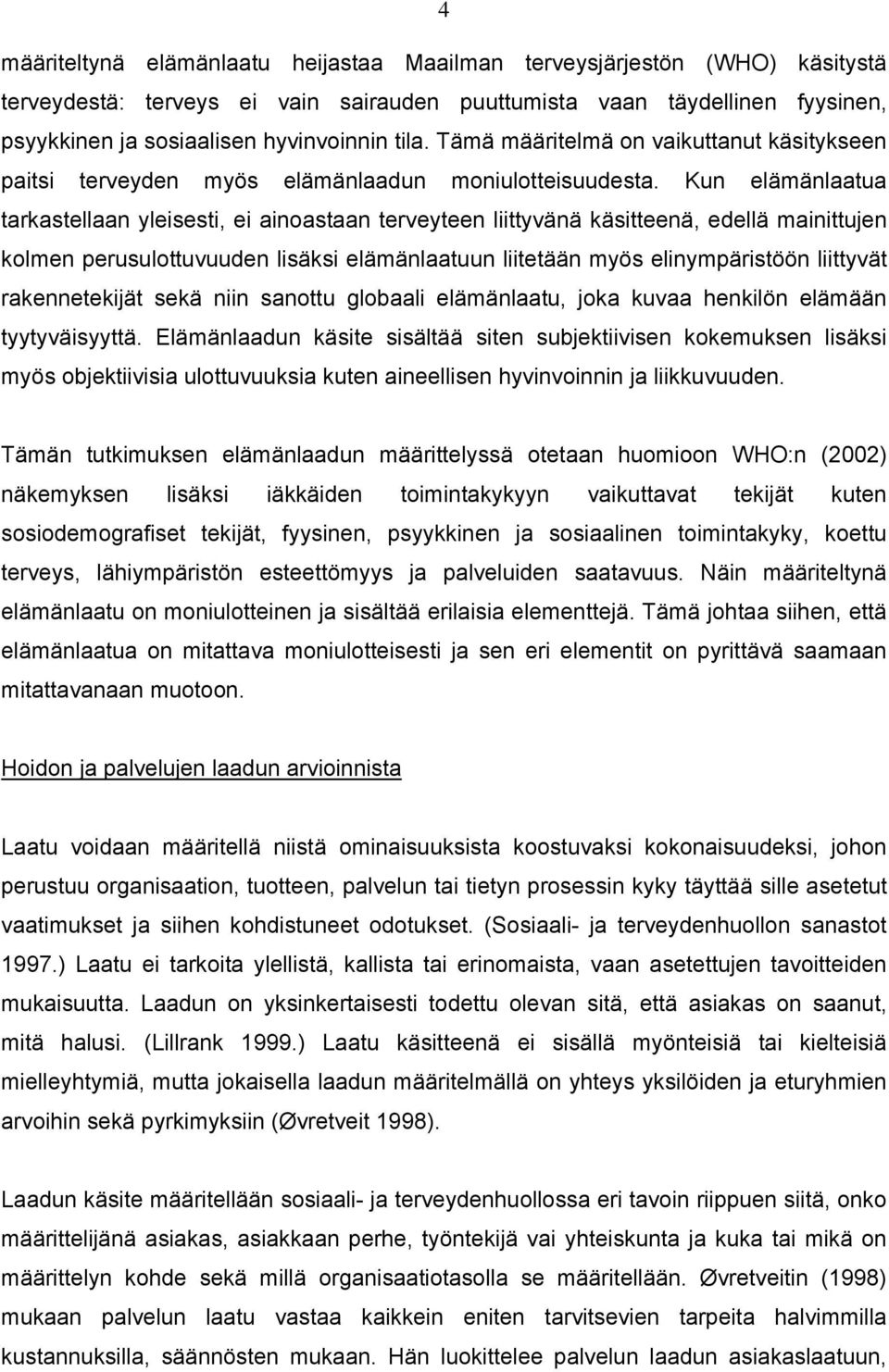 Kun elämänlaatua tarkastellaan yleisesti, ei ainoastaan terveyteen liittyvänä käsitteenä, edellä mainittujen kolmen perusulottuvuuden lisäksi elämänlaatuun liitetään myös elinympäristöön liittyvät