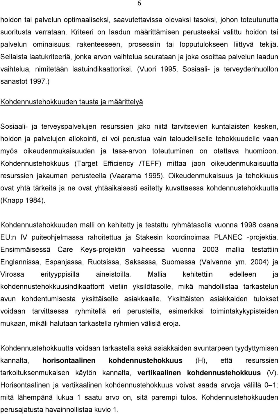 Sellaista laatukriteeriä, jonka arvon vaihtelua seurataan ja joka osoittaa palvelun laadun vaihtelua, nimitetään laatuindikaattoriksi. (Vuori 1995, Sosiaali- ja terveydenhuollon sanastot 1997.