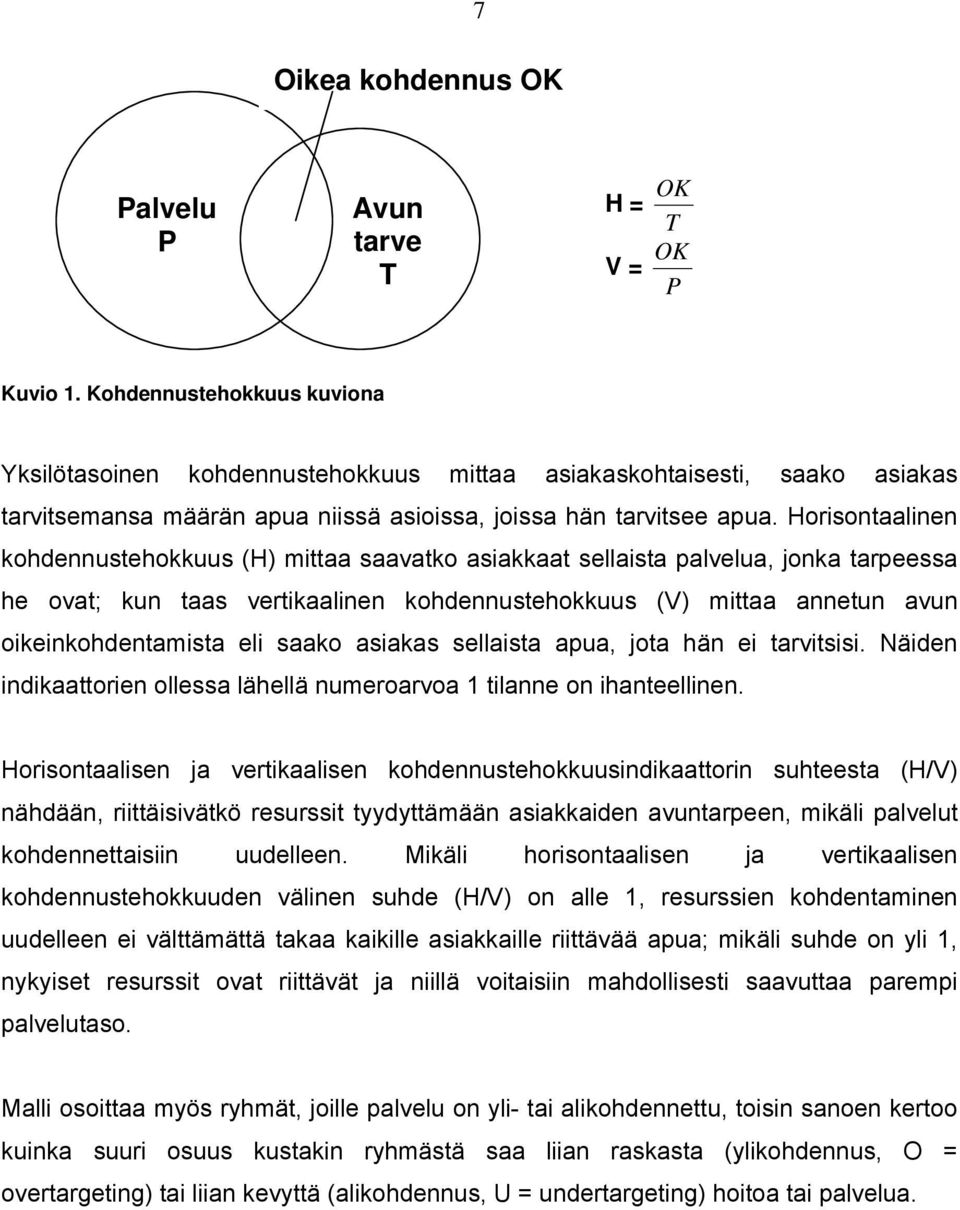 Horisontaalinen kohdennustehokkuus (H) mittaa saavatko asiakkaat sellaista palvelua, jonka tarpeessa he ovat; kun taas vertikaalinen kohdennustehokkuus (V) mittaa annetun avun oikeinkohdentamista eli