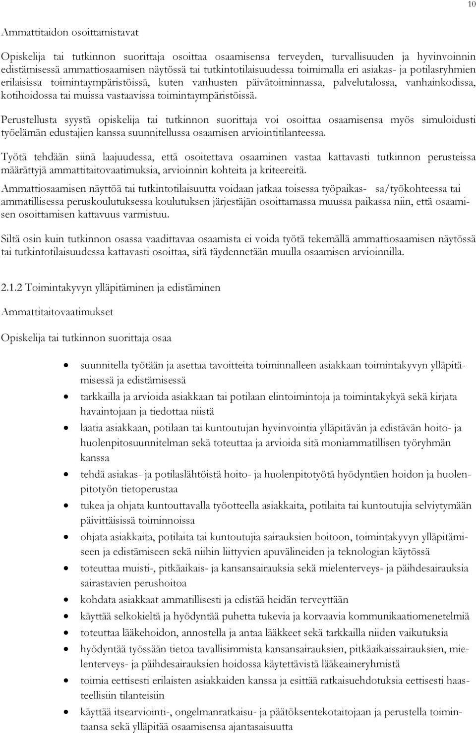 Perustellusta syystä opiskelija tai tutkinnon suorittaja voi osoittaa osaamisensa myös simuloidusti työelämän edustajien kanssa suunnitellussa osaamisen arviointitilanteessa.