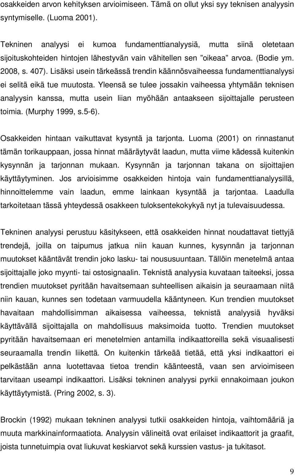 Lisäksi usein tärkeässä trendin käännösvaiheessa fundamenttianalyysi ei selitä eikä tue muutosta.