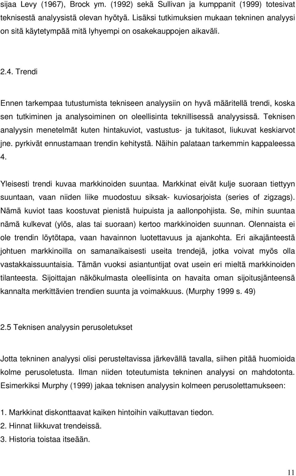 Trendi Ennen tarkempaa tutustumista tekniseen analyysiin on hyvä määritellä trendi, koska sen tutkiminen ja analysoiminen on oleellisinta teknillisessä analyysissä.