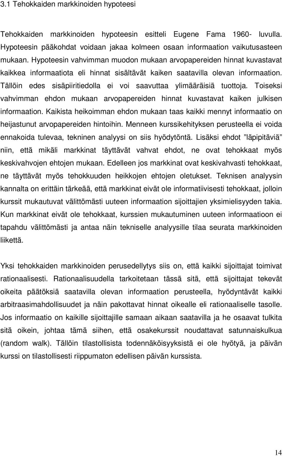 Tällöin edes sisäpiiritiedolla ei voi saavuttaa ylimääräisiä tuottoja. Toiseksi vahvimman ehdon mukaan arvopapereiden hinnat kuvastavat kaiken julkisen informaation.