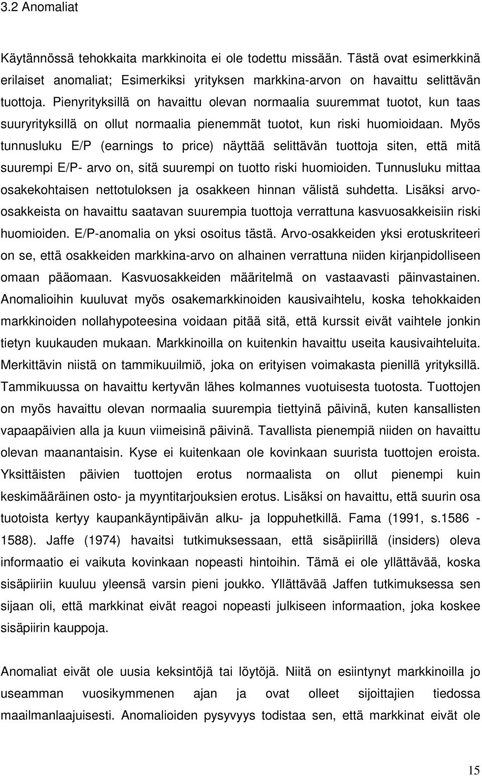 Myös tunnusluku E/P (earnings to price) näyttää selittävän tuottoja siten, että mitä suurempi E/P- arvo on, sitä suurempi on tuotto riski huomioiden.