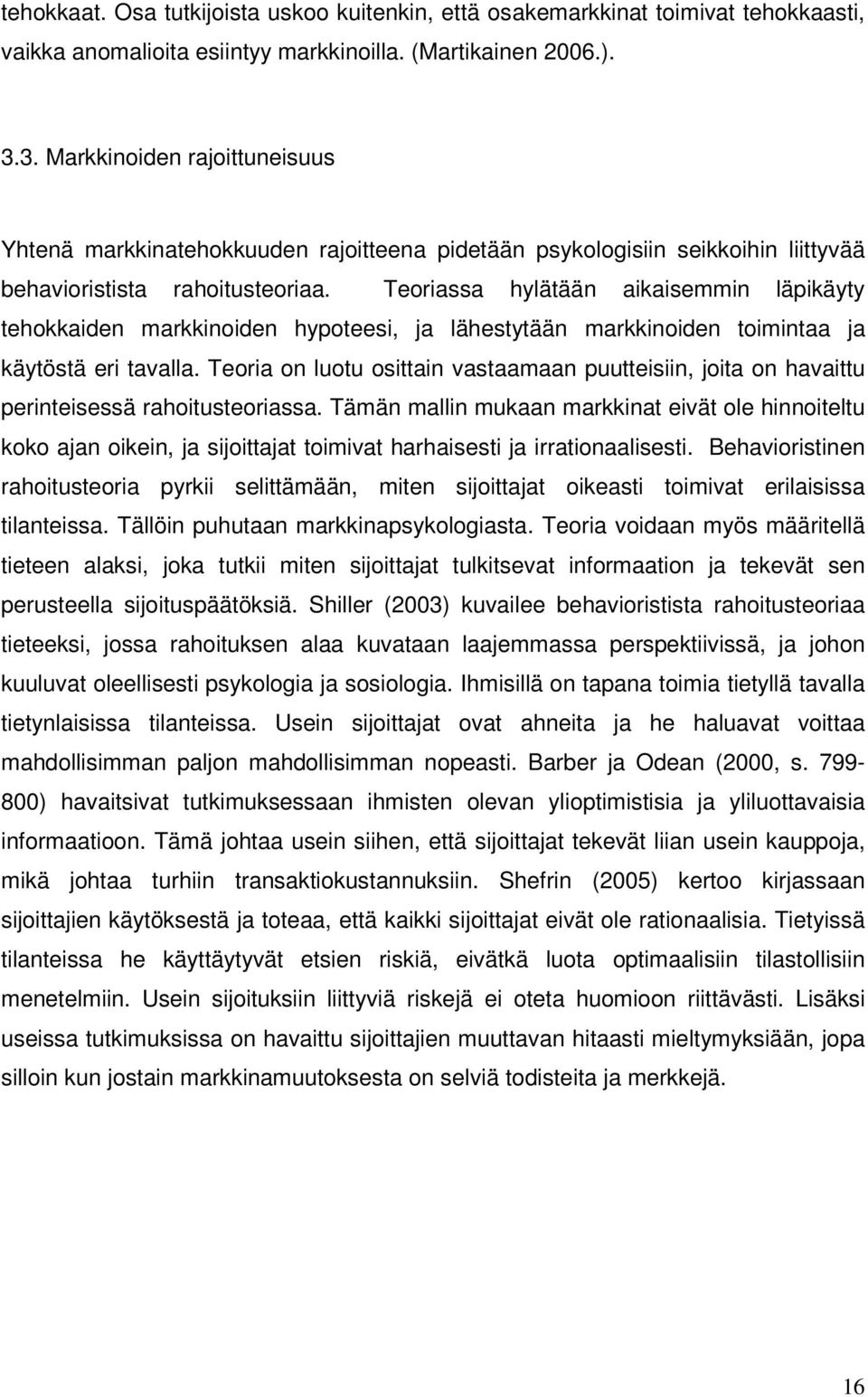 Teoriassa hylätään aikaisemmin läpikäyty tehokkaiden markkinoiden hypoteesi, ja lähestytään markkinoiden toimintaa ja käytöstä eri tavalla.