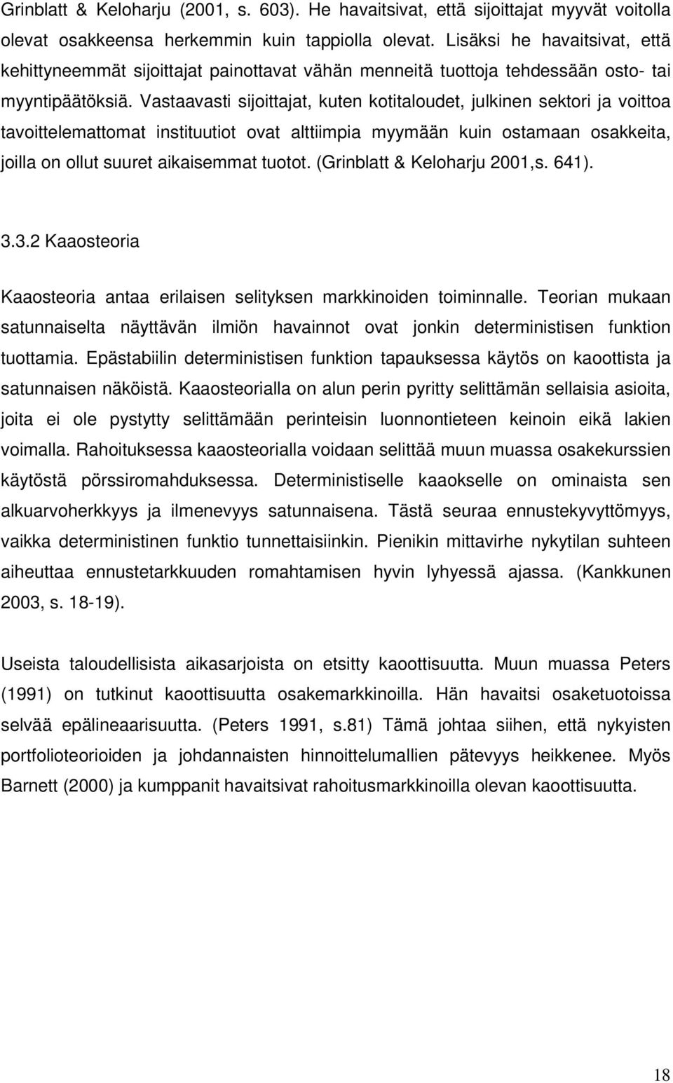 Vastaavasti sijoittajat, kuten kotitaloudet, julkinen sektori ja voittoa tavoittelemattomat instituutiot ovat alttiimpia myymään kuin ostamaan osakkeita, joilla on ollut suuret aikaisemmat tuotot.