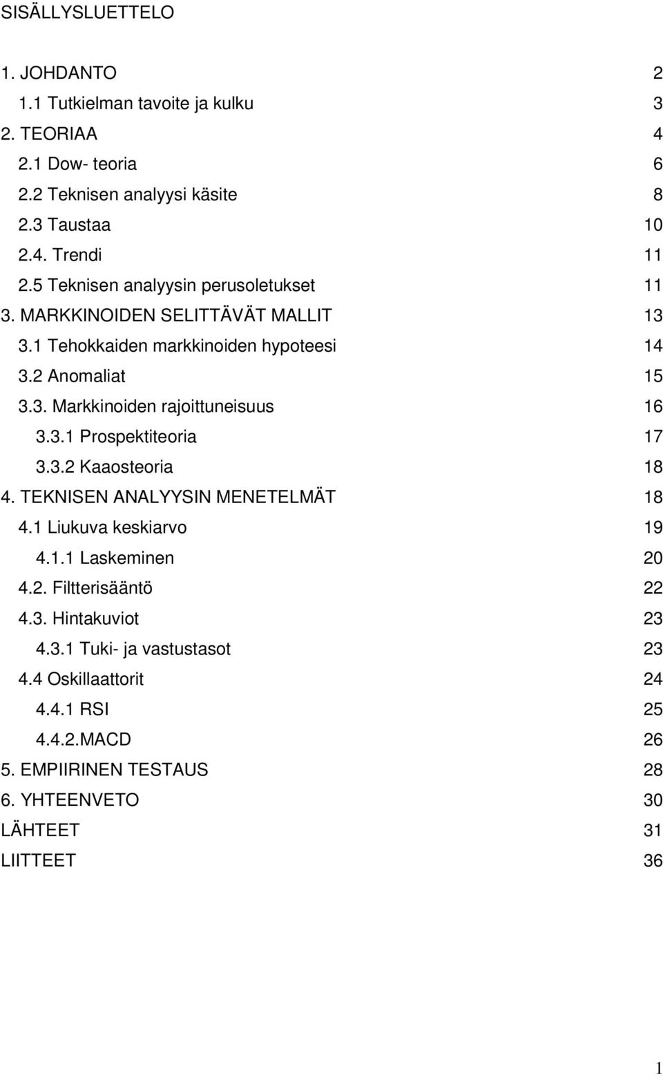 3.1 Prospektiteoria 17 3.3.2 Kaaosteoria 18 4. TEKNISEN ANALYYSIN MENETELMÄT 18 4.1 Liukuva keskiarvo 19 4.1.1 Laskeminen 20 4.2. Filtterisääntö 22 4.3. Hintakuviot 23 4.