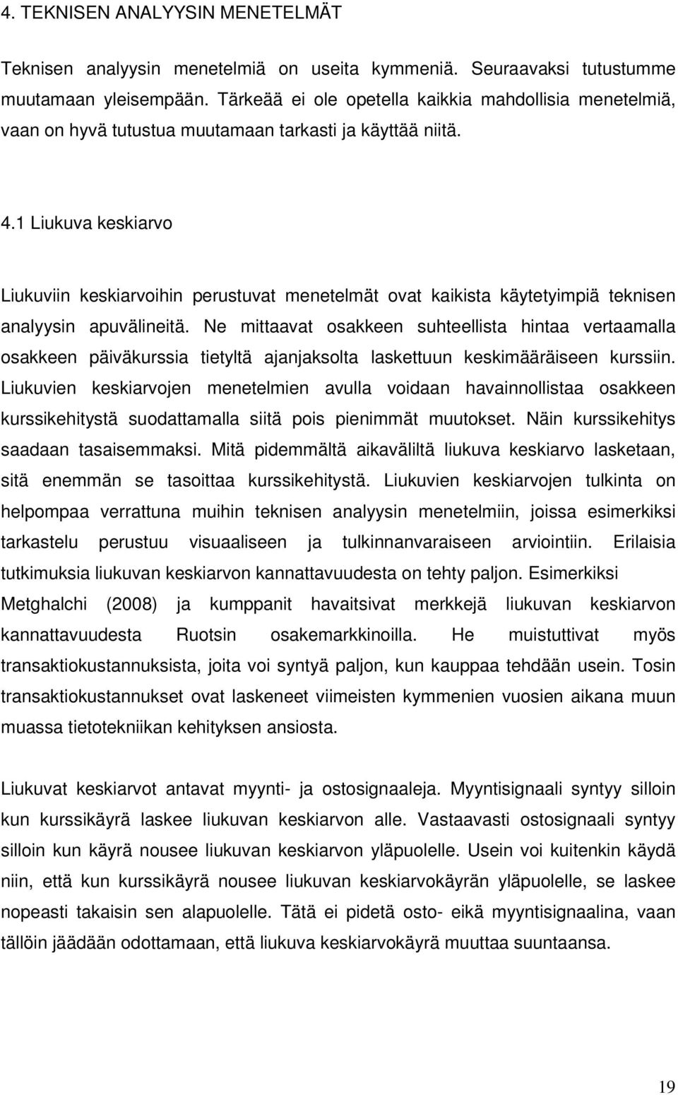 1 Liukuva keskiarvo Liukuviin keskiarvoihin perustuvat menetelmät ovat kaikista käytetyimpiä teknisen analyysin apuvälineitä.