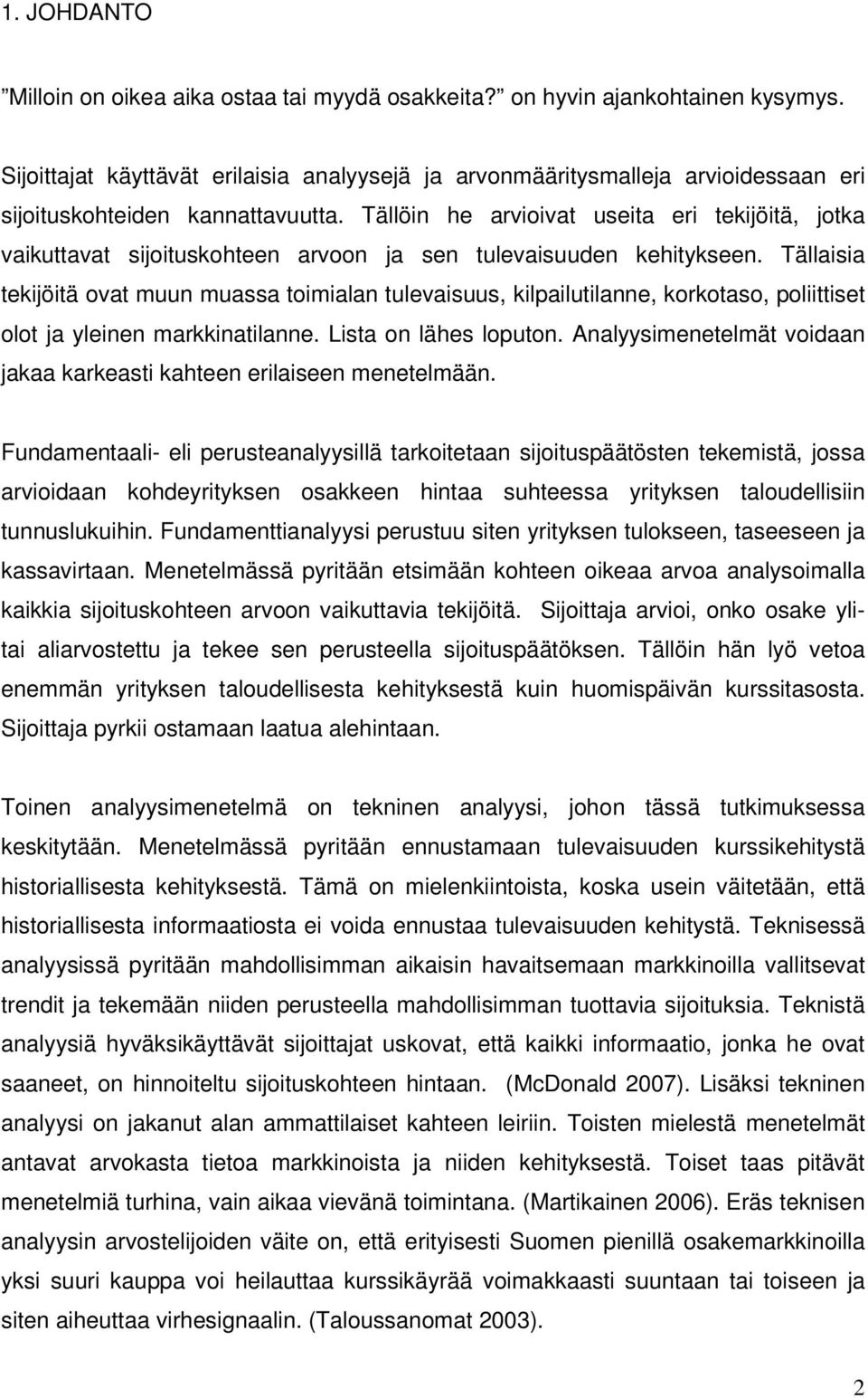 Tällöin he arvioivat useita eri tekijöitä, jotka vaikuttavat sijoituskohteen arvoon ja sen tulevaisuuden kehitykseen.