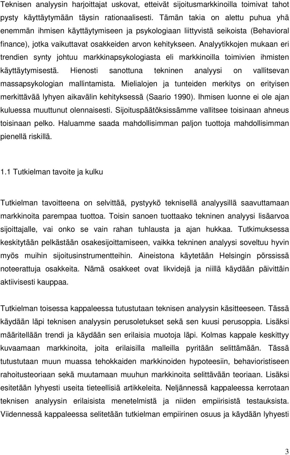 Analyytikkojen mukaan eri trendien synty johtuu markkinapsykologiasta eli markkinoilla toimivien ihmisten käyttäytymisestä.