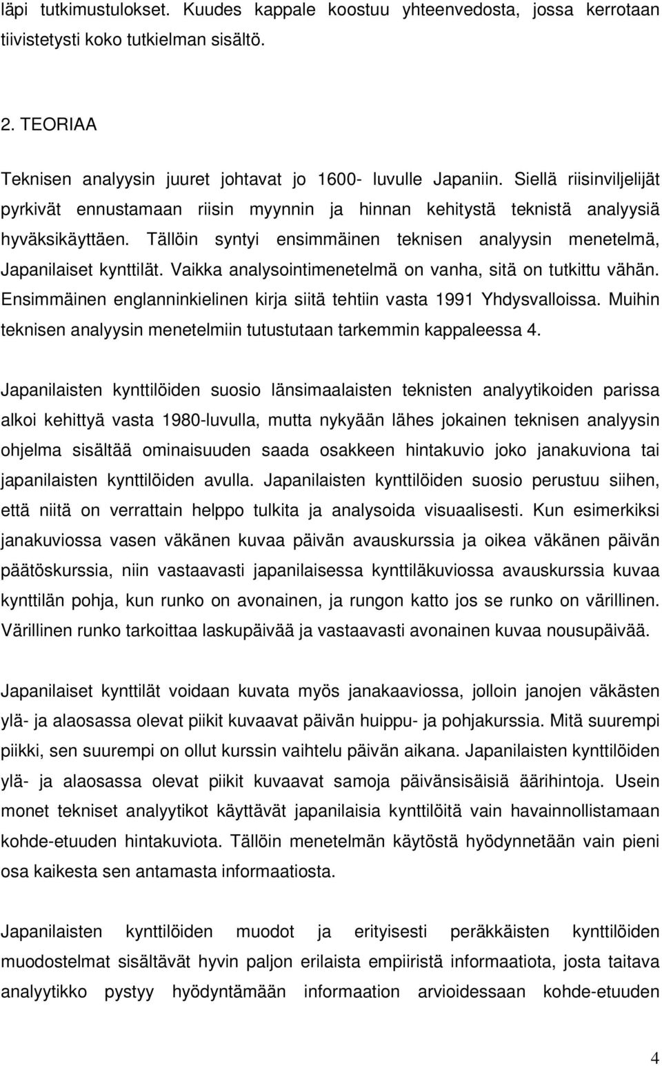 Vaikka analysointimenetelmä on vanha, sitä on tutkittu vähän. Ensimmäinen englanninkielinen kirja siitä tehtiin vasta 1991 Yhdysvalloissa.