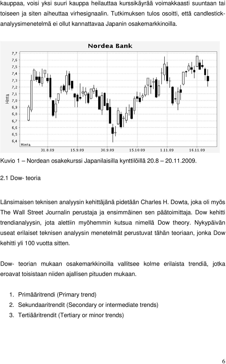 .8 20.11.2009. 2.1 Dow- teoria Länsimaisen teknisen analyysin kehittäjänä pidetään Charles H. Dowta, joka oli myös The Wall Street Journalin perustaja ja ensimmäinen sen päätoimittaja.