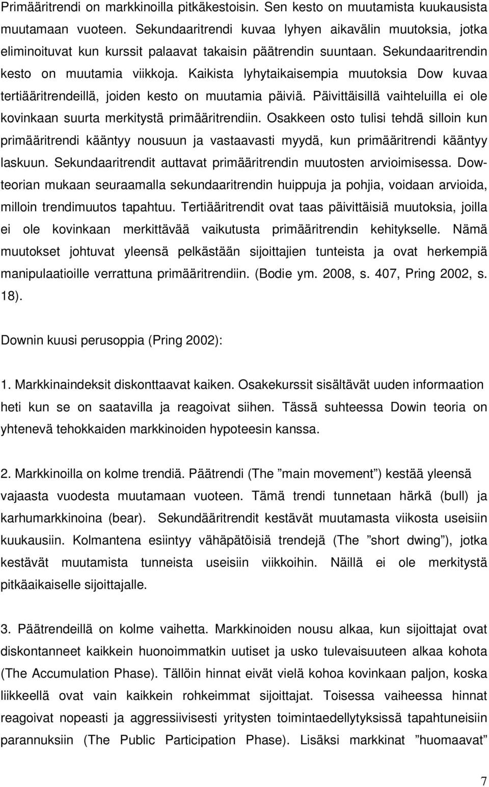 Kaikista lyhytaikaisempia muutoksia Dow kuvaa tertiääritrendeillä, joiden kesto on muutamia päiviä. Päivittäisillä vaihteluilla ei ole kovinkaan suurta merkitystä primääritrendiin.