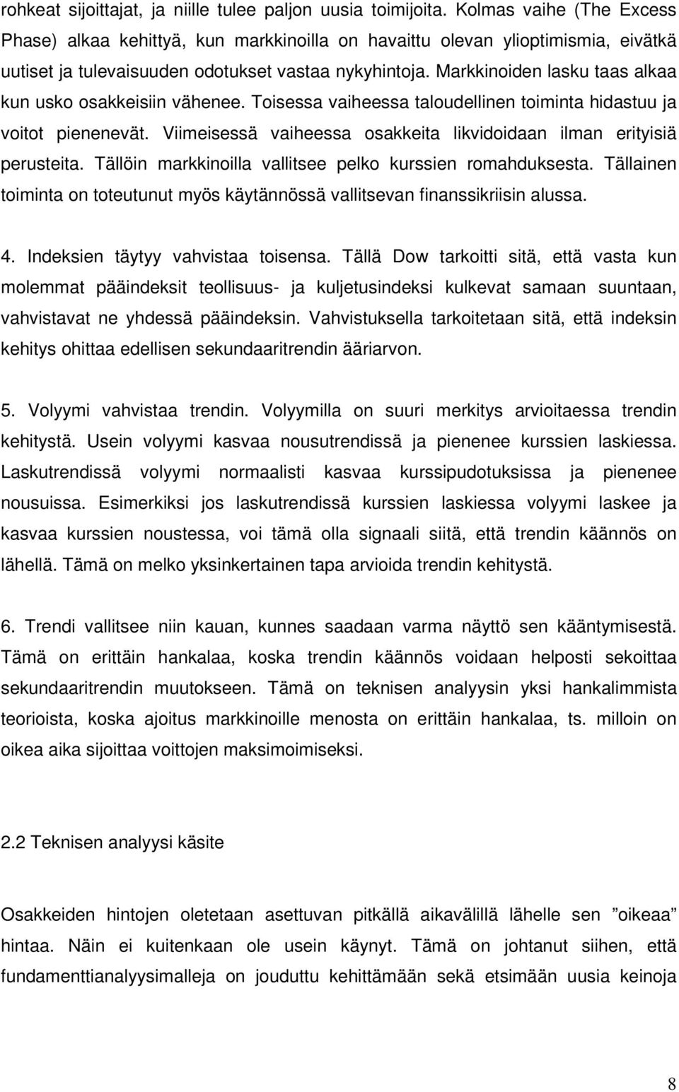 Markkinoiden lasku taas alkaa kun usko osakkeisiin vähenee. Toisessa vaiheessa taloudellinen toiminta hidastuu ja voitot pienenevät.