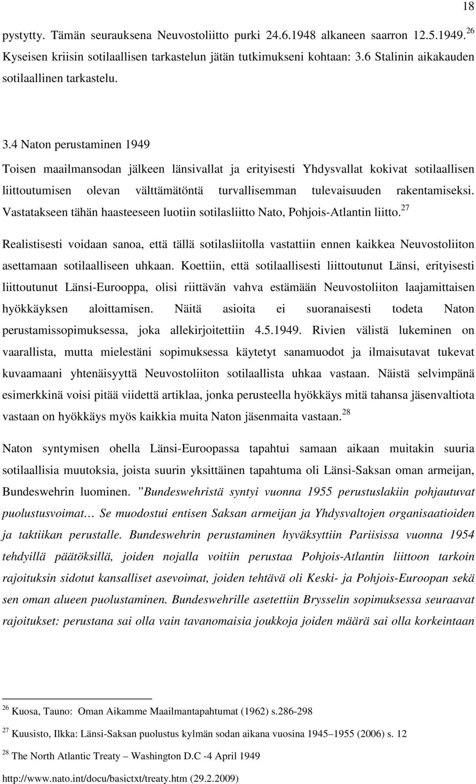 4 Naton perustaminen 1949 Toisen maailmansodan jälkeen länsivallat ja erityisesti Yhdysvallat kokivat sotilaallisen liittoutumisen olevan välttämätöntä turvallisemman tulevaisuuden rakentamiseksi.