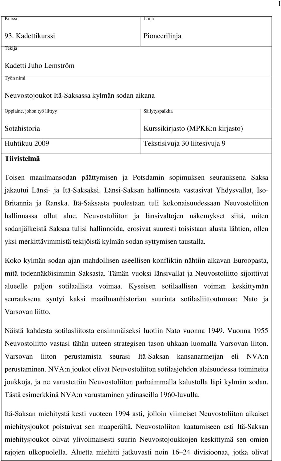 kirjasto) Huhtikuu 2009 Tekstisivuja 30 liitesivuja 9 Tiivistelmä Toisen maailmansodan päättymisen ja Potsdamin sopimuksen seurauksena Saksa jakautui Länsi- ja Itä-Saksaksi.