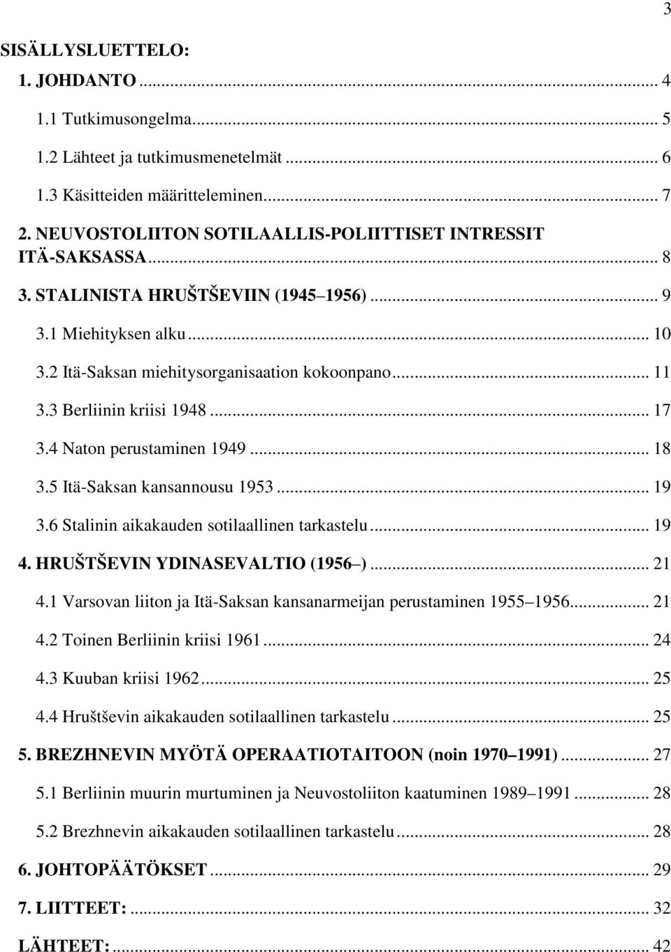 3 Berliinin kriisi 1948... 17 3.4 Naton perustaminen 1949... 18 3.5 Itä-Saksan kansannousu 1953... 19 3.6 Stalinin aikakauden sotilaallinen tarkastelu... 19 4. HRUŠTŠEVIN YDINASEVALTIO (1956 )... 21 4.