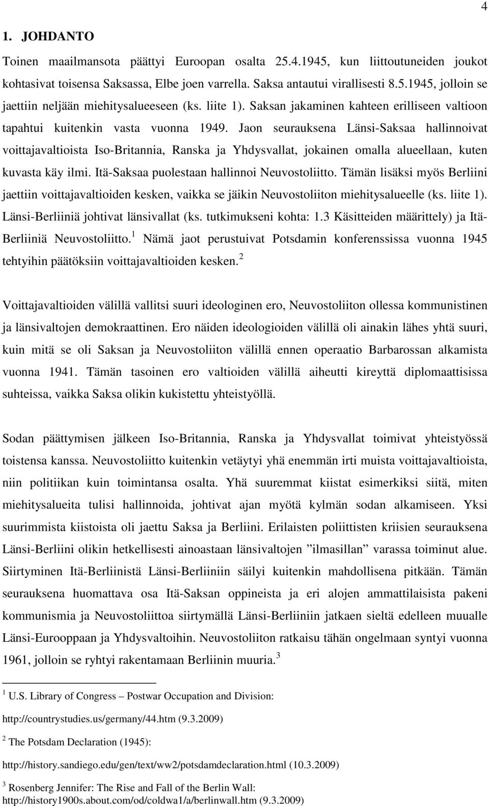 Jaon seurauksena Länsi-Saksaa hallinnoivat voittajavaltioista Iso-Britannia, Ranska ja Yhdysvallat, jokainen omalla alueellaan, kuten kuvasta käy ilmi. Itä-Saksaa puolestaan hallinnoi Neuvostoliitto.