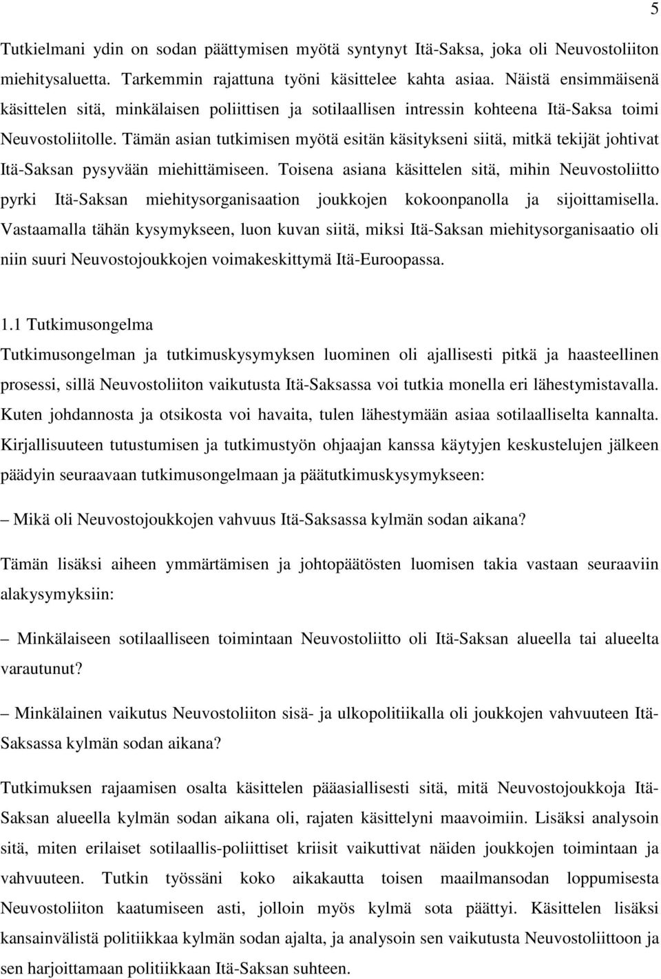 Tämän asian tutkimisen myötä esitän käsitykseni siitä, mitkä tekijät johtivat Itä-Saksan pysyvään miehittämiseen.